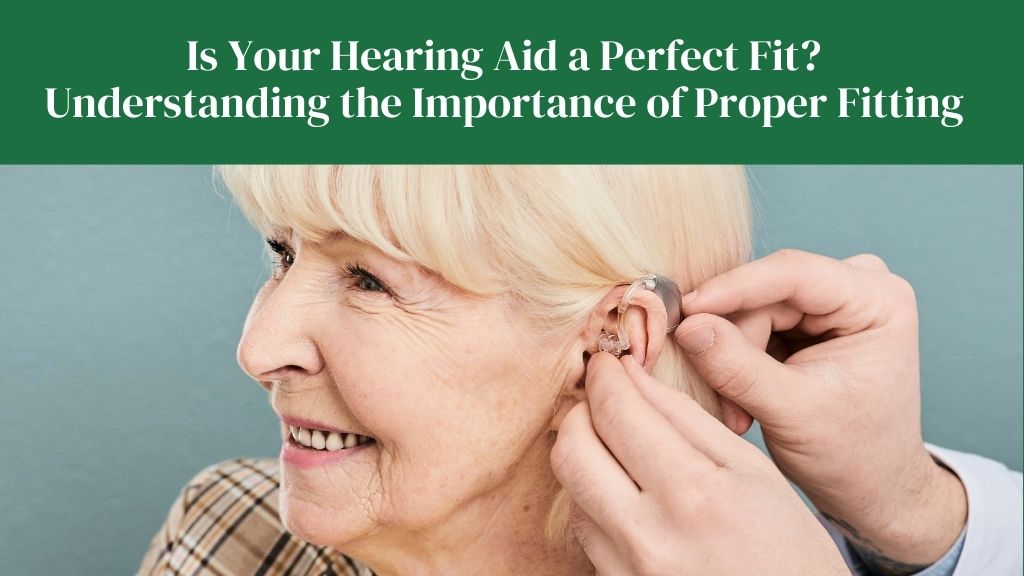 Is Your Hearing Aid a Perfect Fit? Understanding the Importance of